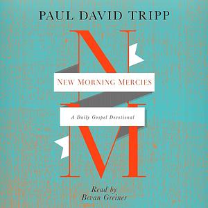 New Morning Mercies: A Daily Gospel Devotional by Paul David Tripp