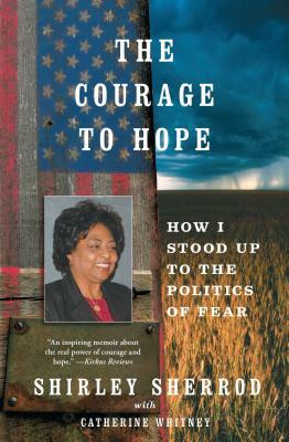 The Courage to Hope: How I Stood Up to the Politics of Fear by Shirley Sherrod