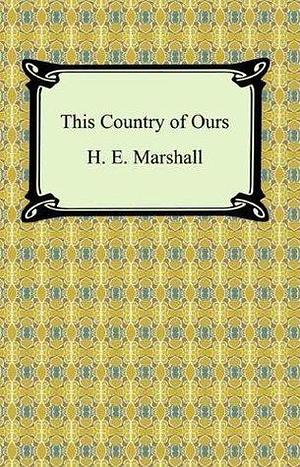 This Country of Ours with Biographical Introduction by H.E. Marshall, H.E. Marshall