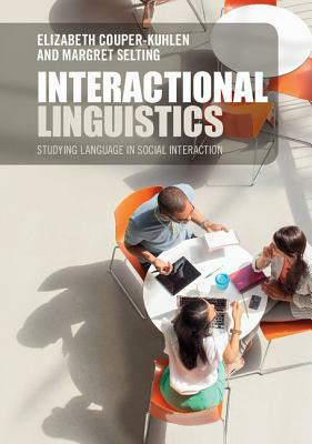 Interactional Linguistics: Studying Language in Social Interaction by Elizabeth Couper-Kuhlen, Margret Selting