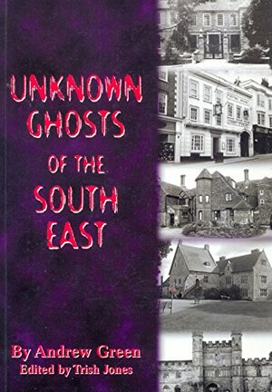 Unknown Ghosts of the South East by Andrew Green