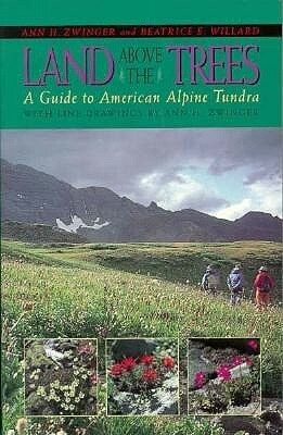 Land Above the Trees: A Guide to American Alpine Tundra by Beatrice E. Willard, Ann Zwinger