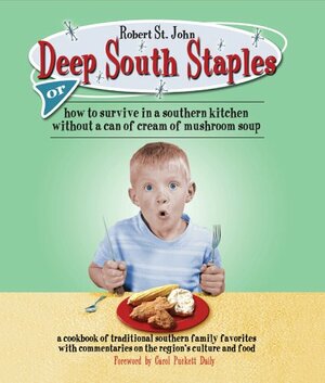 Deep South Staples: or How to Survive in a Southern Kitchen Without a Can of Cream of Mushroom Soup by Robert St. John