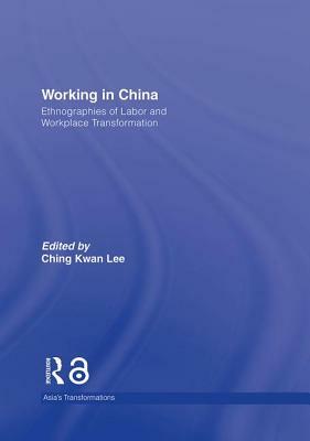 Working in China: Ethnographies of Labor and Workplace Transformation by 