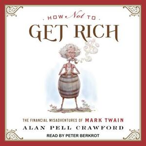 How Not to Get Rich: The Financial Misadventures of Mark Twain by Alan Pell Crawford
