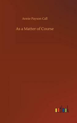 As a Matter of Course by Annie Payson Call