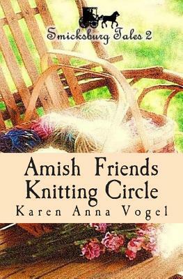 Amish Friends Knitting Circle: Smicksburg Tales 2 by Karen Anna Vogel