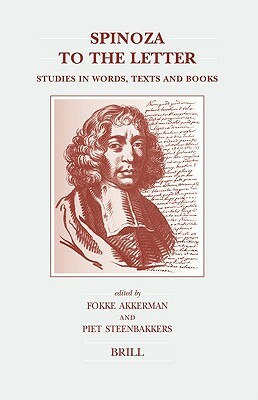 Spinoza to the Letter: Studies in Words, Texts and Books by Piet Steenbakkers, F. Akkerman