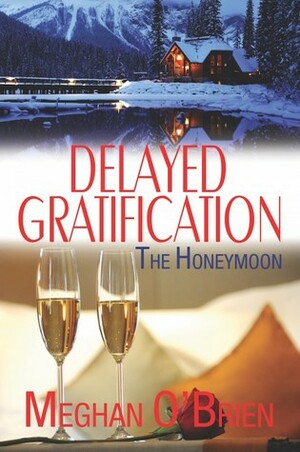 Delayed Gratification: The Honeymoon by Meghan O'Brien