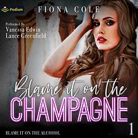 Blame it on the Champagne by Fiona Cole