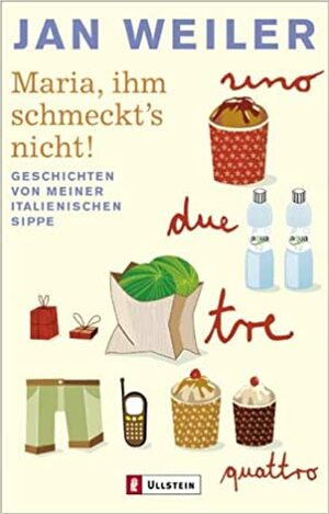 Maria, ihm schmeckt's nicht! Geschichten von meiner italienischen Sippe by Jan Weiler