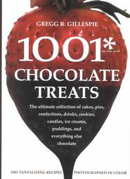 1001 Chocolate Treats: The Ultimate Collection of Cakes, Pies, Confections, Drinks, Cookies, Candies, Sauces, Ice Creams, Puddings, and Everything Else Chocolate by Gregg R. Gillespie