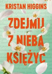 Zdejmij z nieba księżyc  by Kristan Higgins