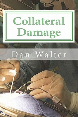 Collateral Damage: A Patient, a New Procedure, and the Learning Curve by Dan Walter