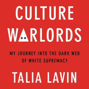 Culture Warlords: My Journey Into the Dark Web of White Supremacy by Talia Lavin, Tal Lavin