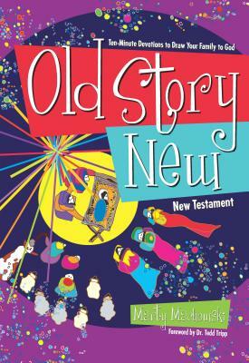 Old Story New: Ten-Minute Devotions to Draw Your Family to God by Marty Machowski