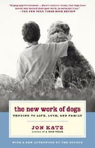 The New Work of Dogs: Tending to Life, Love, and Family by Jon Katz