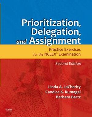 Prioritization, Delegation, and Assignment: Practice Exercises for the NCLEX Exam by Linda A. LaCharity
