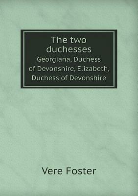 The Two Duchesses Georgiana, Duchess of Devonshire, Elizabeth, Duchess of Devonshire by Vere Foster