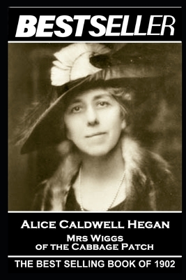 Alice Caldwell Hegan - Mrs Wiggs of the Cabbage Patch: The Bestseller of 1902 by Alice Caldwell Hegan