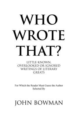 Who Wrote That?: Little-Known, Overlooked or Ignored Writings of Literary Greats by John Bowman