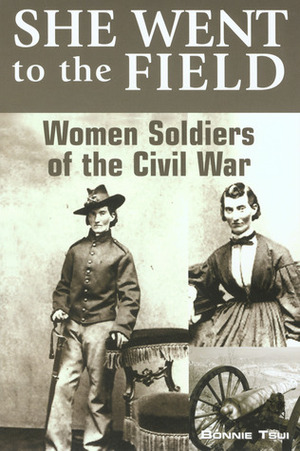 She Went to the Field: Women Soldiers of the Civil War by Bonnie Tsui