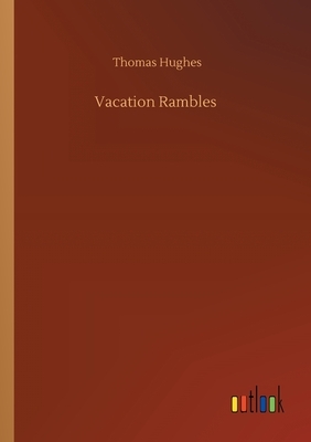 Vacation Rambles by Thomas Hughes