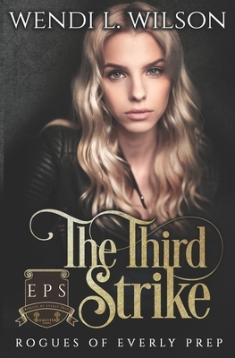 The Third Strike: Rogues of Everly Prep Book Three by Wendi Wilson