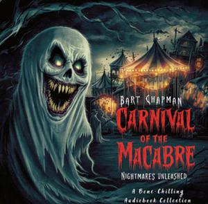 Carnival of the Macabre : Nightmares Unleashed by Bart Chapman