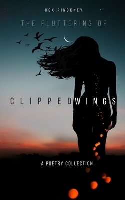 The Fluttering of Clipped Wings by Bex Pinckney