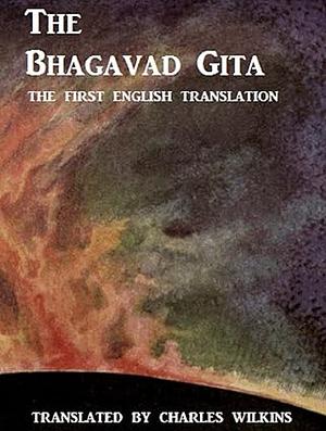 The Bhagavad Gita: The First Translation into English by Charles Wilkins