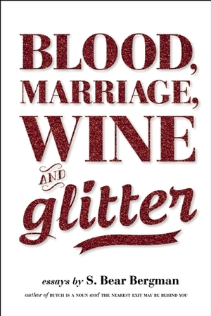 Blood, Marriage, Wine, & Glitter by S. Bear Bergman