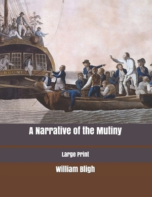 A Narrative of the Mutiny: Large Print by William Bligh