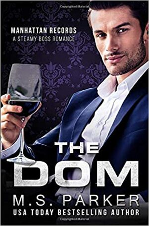 The Dom: Steamy Boss Romance by M.S. Parker