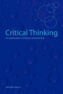 Critical Thinking: An Exploration of Theory and Practice by Jennifer Moon