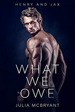 What We Owe: Henry and Jax by Julia McBryant