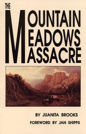 The Mountain Meadows Massacre by Juanita Brooks, Jan Shipps