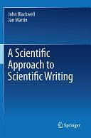 A Scientific Approach to Scientific Writing by John Blackwell, Jan Martin