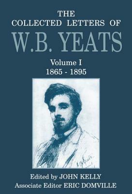 The Collected Letters of W.B. Yeats: Volume I: 1865-1895 by W.B. Yeats