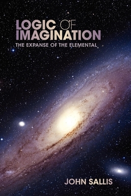 Logic of Imagination: The Expanse of the Elemental by John Sallis