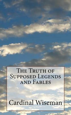 The Truth of Supposed Legends and Fables by Cardinal Wiseman