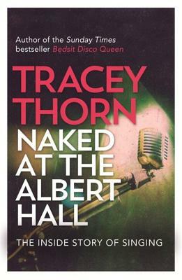 Naked at the Albert Hall: The Inside Story of Singing by Tracey Thorn