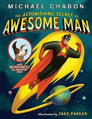 The Astonishing Secret of Awesome Man by Jake Parker, Michael Chabon