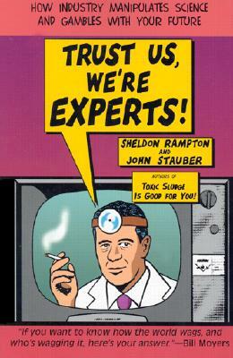 Trust Us, We're Experts Pa: How Industry Manipulates Science and Gambles with Your Future by John Stauber, Sheldon Rampton