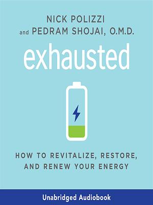 Exhausted: How to Revitalize, Restore, and Renew Your Energy by Pedram Shojai, Nick Polizzi