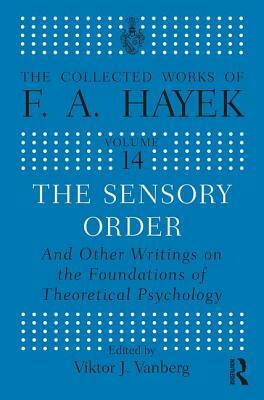 The Sensory Order and Other Writings on the Foundations of Theoretical Psychology by F.A. Hayek