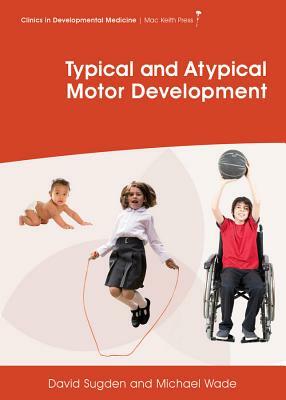 Typical and Atypical Motor Development by Michael Wade, David Sugden