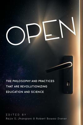 Open: The Philosophy and Practices That Are Revolutionizing Education and Science by Rajiv S Jhangiani, Robert Biswas-Diener