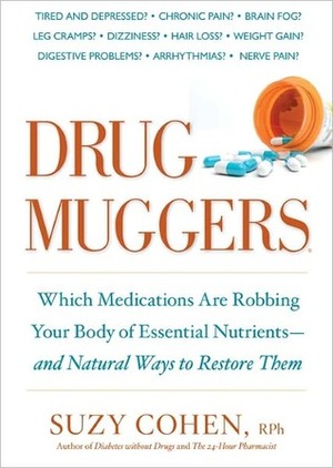 Drug Muggers: Which Medications Are Robbing Your Body of Essential Nutrients--and Natural Ways to Restore Them by Suzy Cohen