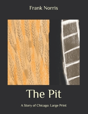 The Pit: A Story of Chicago: Large Print by Frank Norris